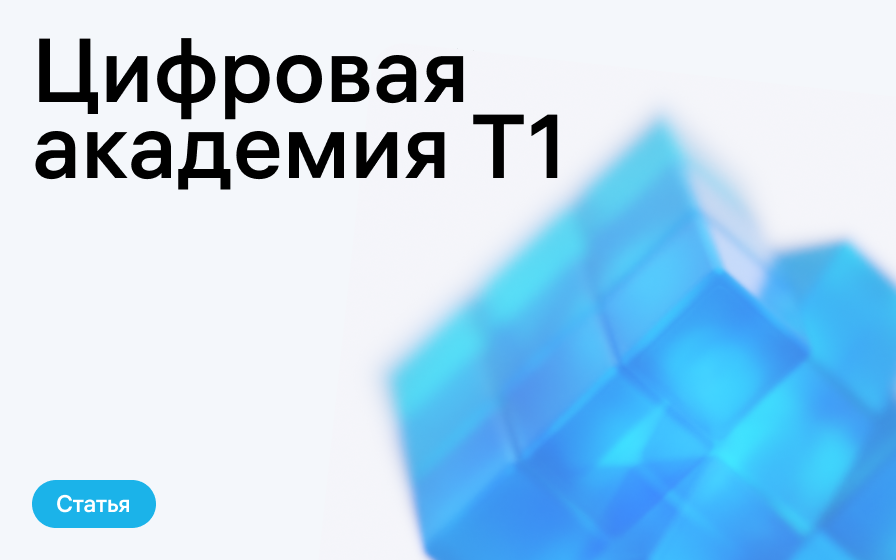 Мы запустили Т1 Цифровую Академию. Как так вышло и зачем она нужна ИТ-специалистам